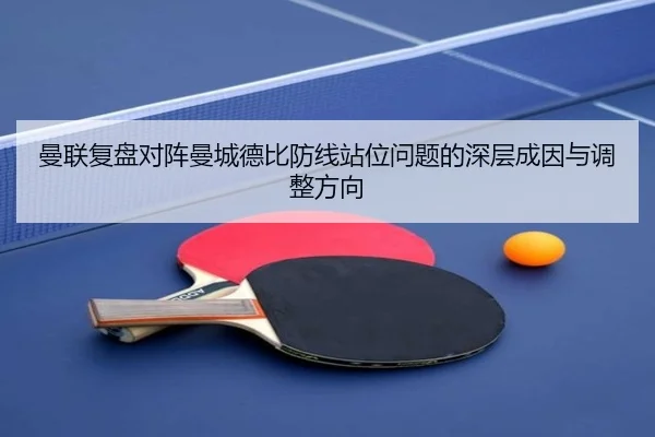 曼联复盘对阵曼城德比防线站位问题的深层成因与调整方向